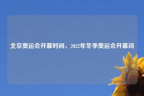 北京奥运会开幕时间，2022年冬季奥运会开幕词