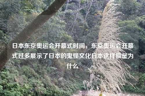 日本东京奥运会开幕式时间，东京奥运会开幕式过多展示了日本的鬼怪文化日本这样做是为什么