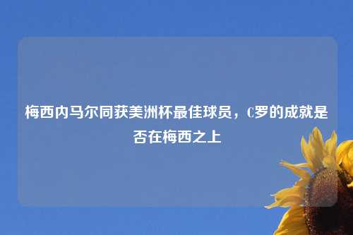 梅西内马尔同获美洲杯最佳球员，C罗的成就是否在梅西之上