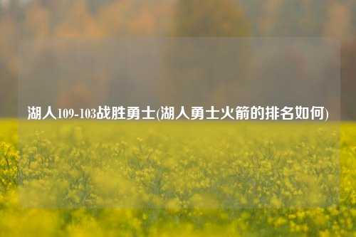 湖人109-103战胜勇士(湖人勇士火箭的排名如何)