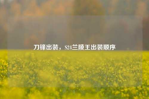 刀锋出装，S24兰陵王出装顺序